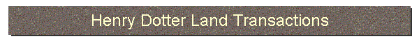 Henry Dotter Land Transactions