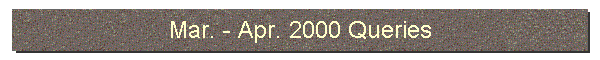 Mar. - Apr. 2000 Queries