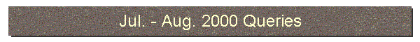 Jul. - Aug. 2000 Queries
